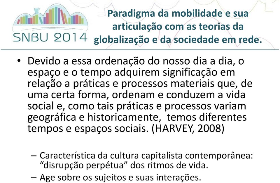 de uma certa forma, ordenam e conduzem a vida social e, como tais práticas e processos variam geográfica e historicamente, temos