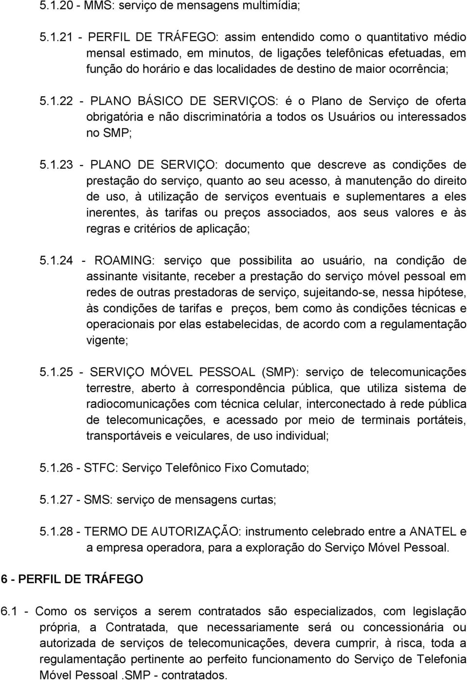 22 - PLANO BÁSICO DE SERVIÇOS: é o Plano de Serviço de oferta obrigatória e não discriminatória a todos os Usuários ou interessados no SMP; 5.1.