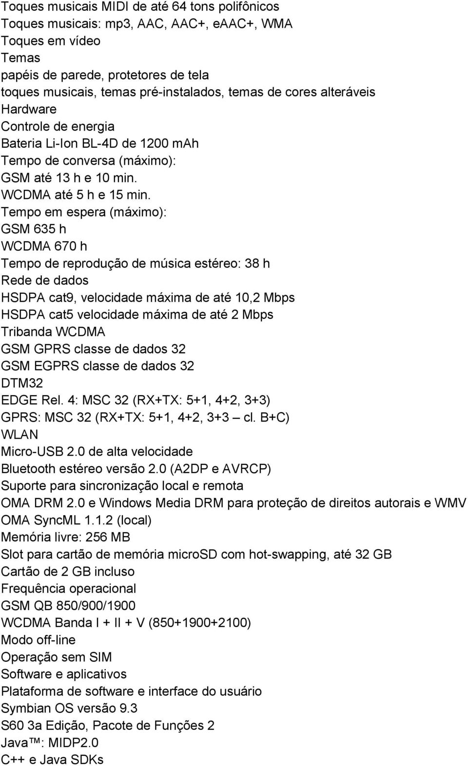 Tempo em espera (máximo): GSM 635 h WCDMA 670 h Tempo de reprodução de música estéreo: 38 h Rede de dados HSDPA cat9, velocidade máxima de até 10,2 Mbps HSDPA cat5 velocidade máxima de até 2 Mbps