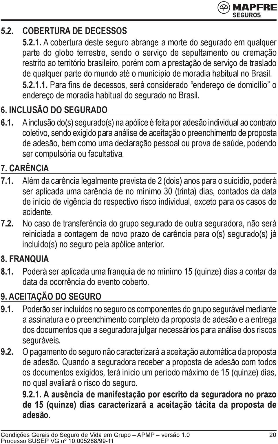 serviço de traslado de qualquer parte do mundo até o município de moradia habitual no Brasil. 5.2.1.