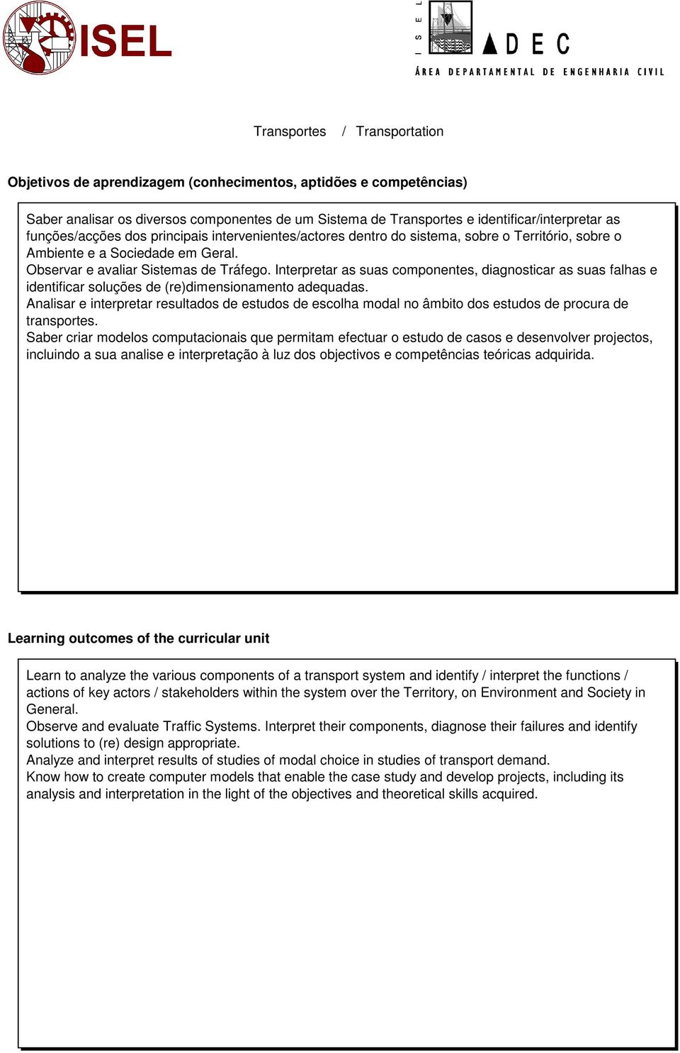 Interpretar as suas componentes, diagnosticar as suas falhas e identificar soluções de (re)dimensionamento adequadas.