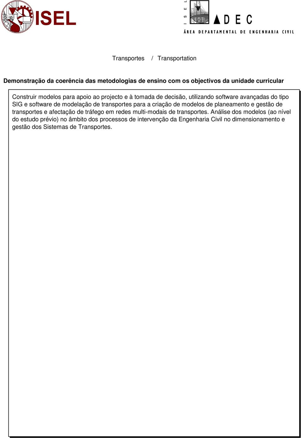 modelos de planeamento e gestão de transportes e afectação de tráfego em redes multi-modais de transportes.