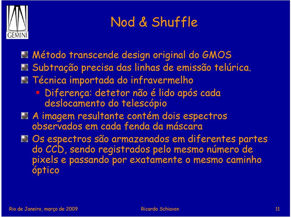 contém dois espectros observados em cada fenda da máscara Os espectros são armazenados em diferentes partes do CCD, sendo