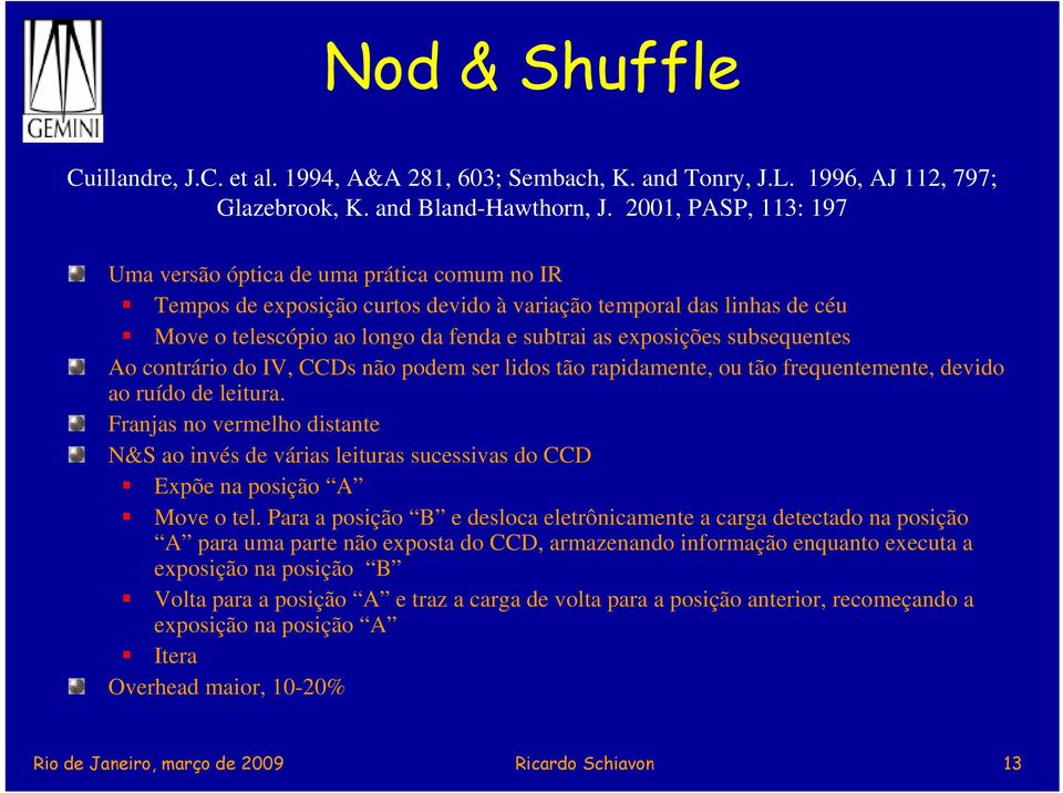 subsequentes Ao contrário do IV, CCDs não podem ser lidos tão rapidamente, ou tão frequentemente, devido ao ruído de leitura.