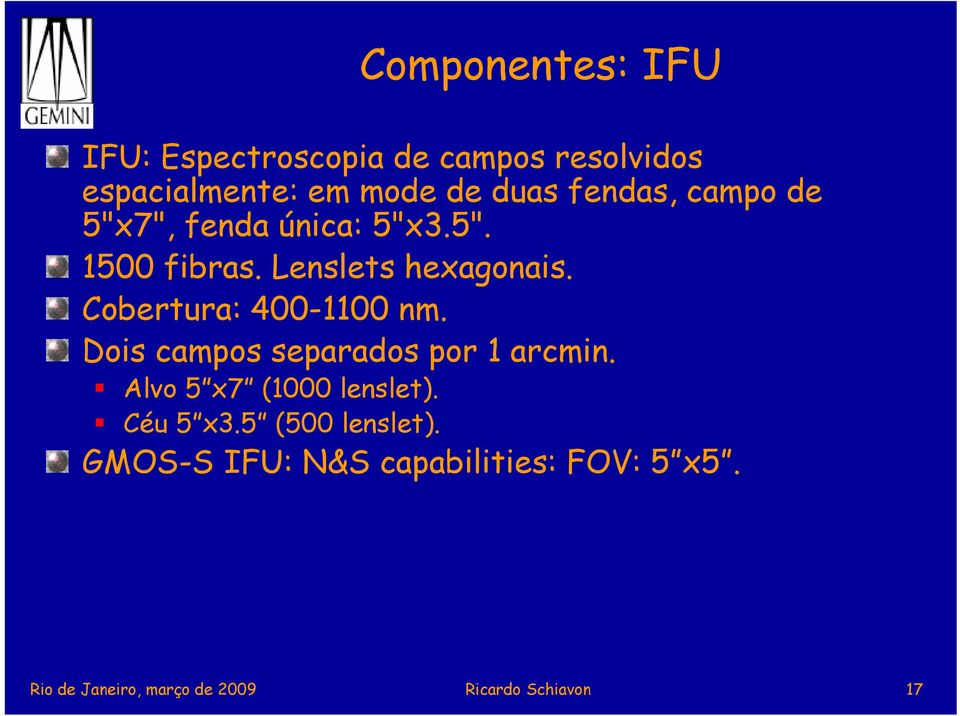 Cobertura: 400-1100 nm. Dois campos separados por 1 arcmin. Alvo 5 x7 (1000 lenslet).