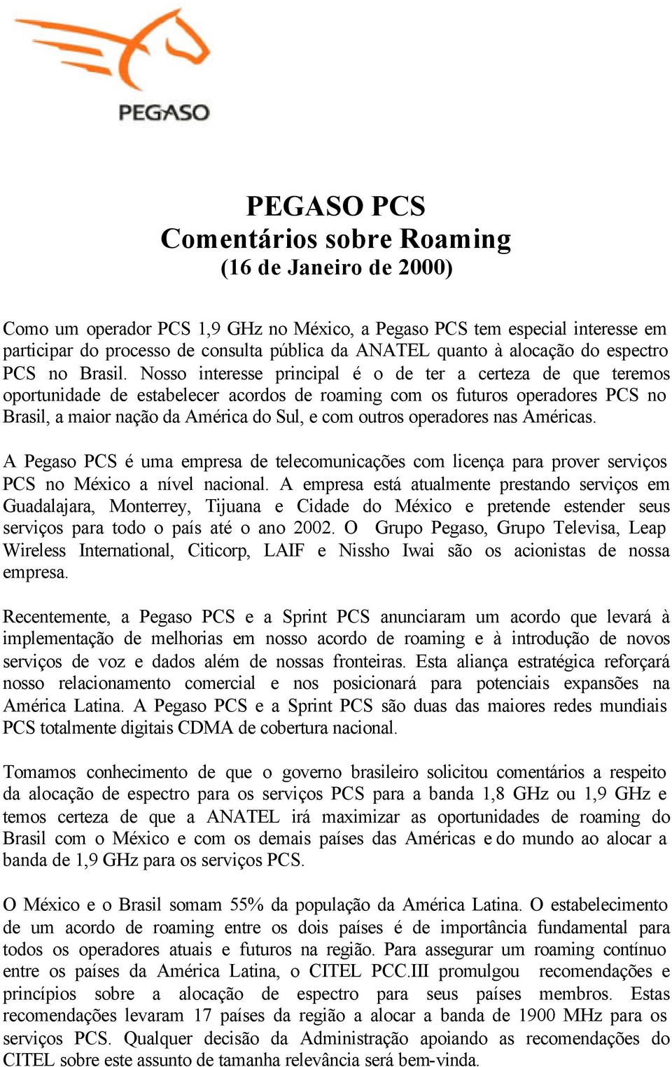 Nosso interesse principal é o de ter a certeza de que teremos oportunidade de estabelecer acordos de roaming com os futuros operadores PCS no Brasil, a maior nação da América do Sul, e com outros