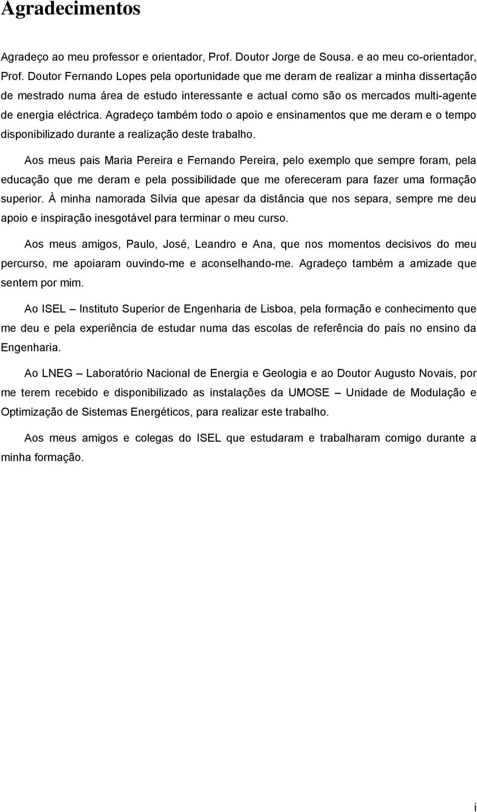 Agradeço também todo o apoio e ensinamentos que me deram e o tempo disponibilizado durante a realização deste trabalho.