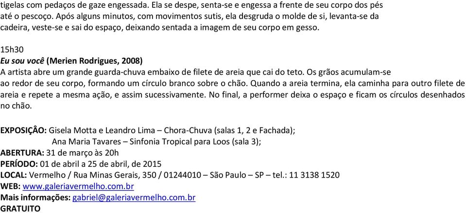 15h30 Eu sou você (Merien Rodrigues, 2008) A artista abre um grande guarda-chuva embaixo de filete de areia que cai do teto.