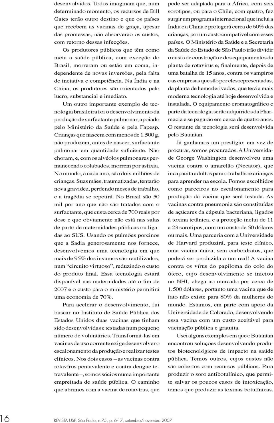 dessas infecções. Os produtores públicos que têm como meta a saúde pública, com exceção do Brasil, morreram ou estão em coma, independente de novas inversões, pela falta de inciativa e competência.