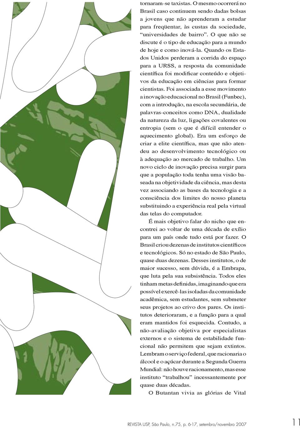 Quando os Estados Unidos perderam a corrida do espaço para a URSS, a resposta da comunidade científica foi modificar conteúdo e objetivos da educação em ciências para formar cientistas.