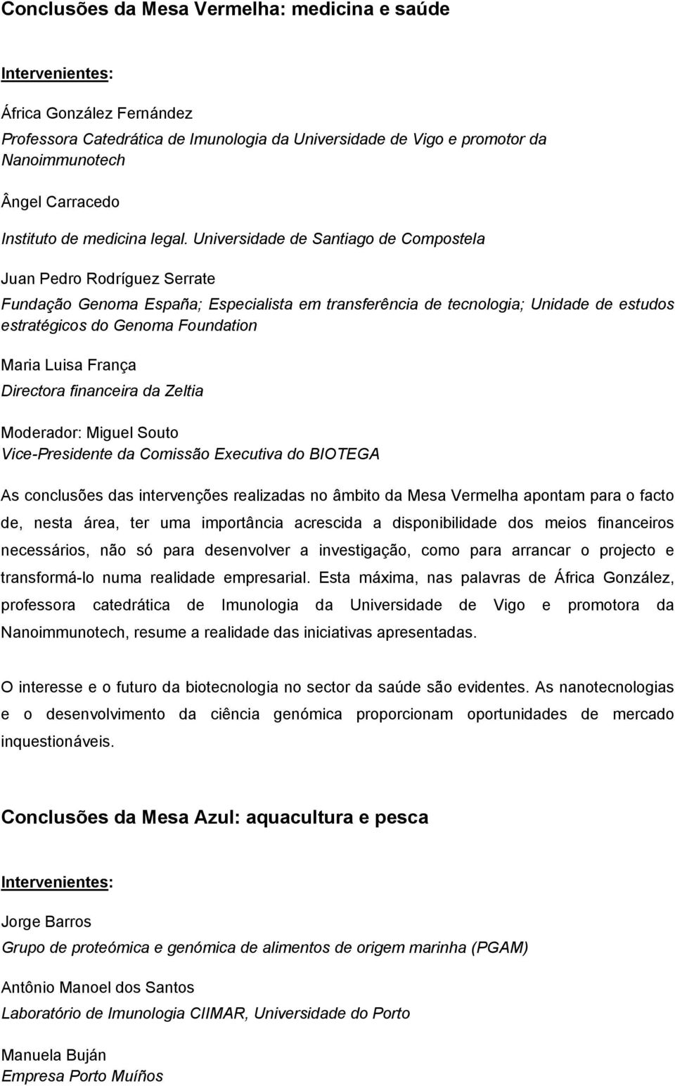 Universidade de Santiago de Compostela Juan Pedro Rodríguez Serrate Fundação Genoma España; Especialista em transferência de tecnologia; Unidade de estudos estratégicos do Genoma Foundation Maria