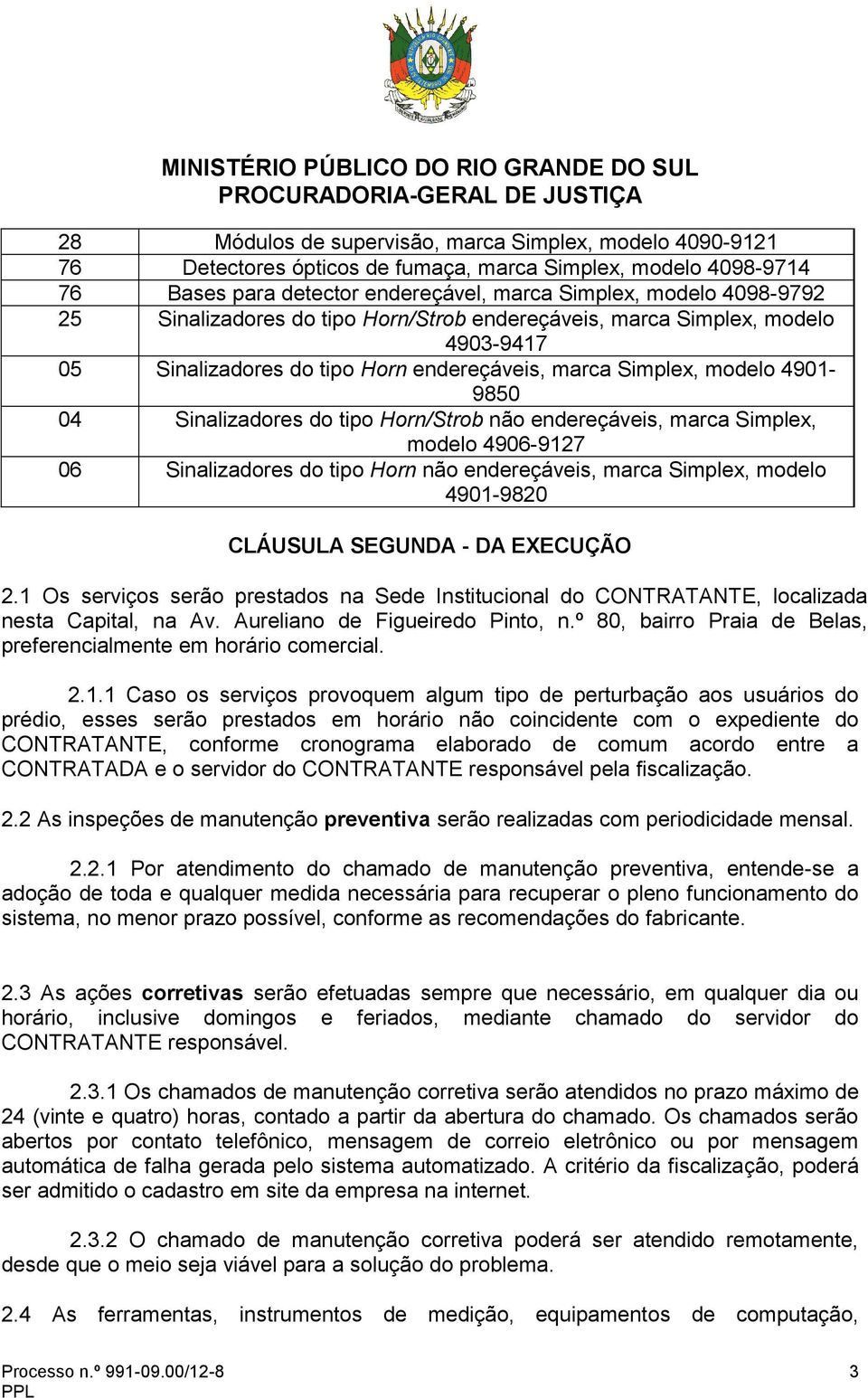 endereçáveis, marca Simplex, modelo 4906-9127 06 Sinalizadores do tipo Horn não endereçáveis, marca Simplex, modelo 4901-9820 CLÁUSULA SEGUNDA - DA EXECUÇÃO 2.