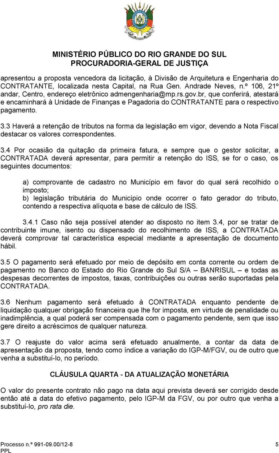 3 Haverá a retenção de tributos na forma da legislação em vigor, devendo a Nota Fiscal destacar os valores correspondentes. 3.