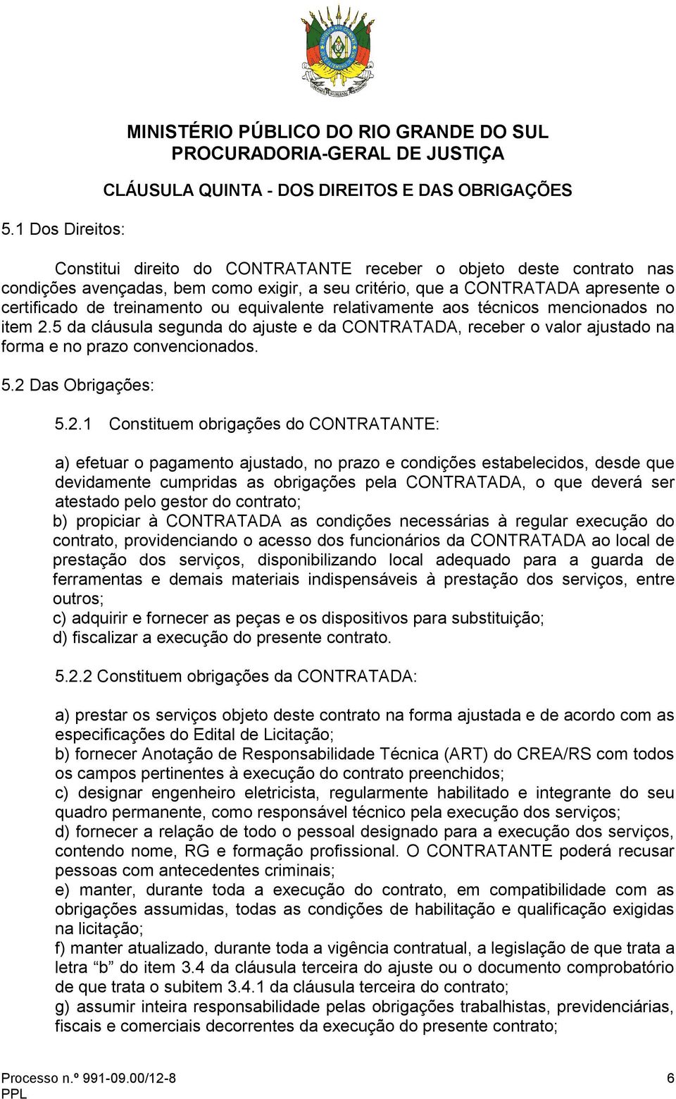 5 da cláusula segunda do ajuste e da CONTRATADA, receber o valor ajustado na forma e no prazo convencionados. 5.2 