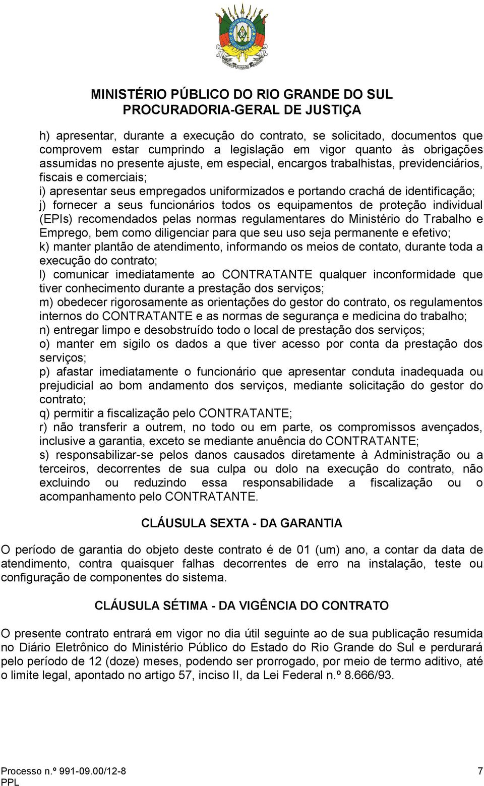 individual (EPIs) recomendados pelas normas regulamentares do Ministério do Trabalho e Emprego, bem como diligenciar para que seu uso seja permanente e efetivo; k) manter plantão de atendimento,