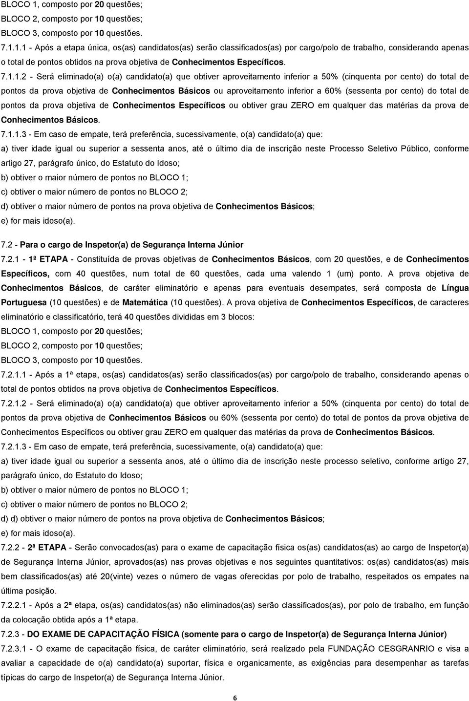 ..2 - Será eliminado(a) o(a) candidato(a) que obtiver aproveitamento inferior a 50% (cinquenta por cento) do total de pontos da prova objetiva de Conhecimentos Básicos ou aproveitamento inferior a