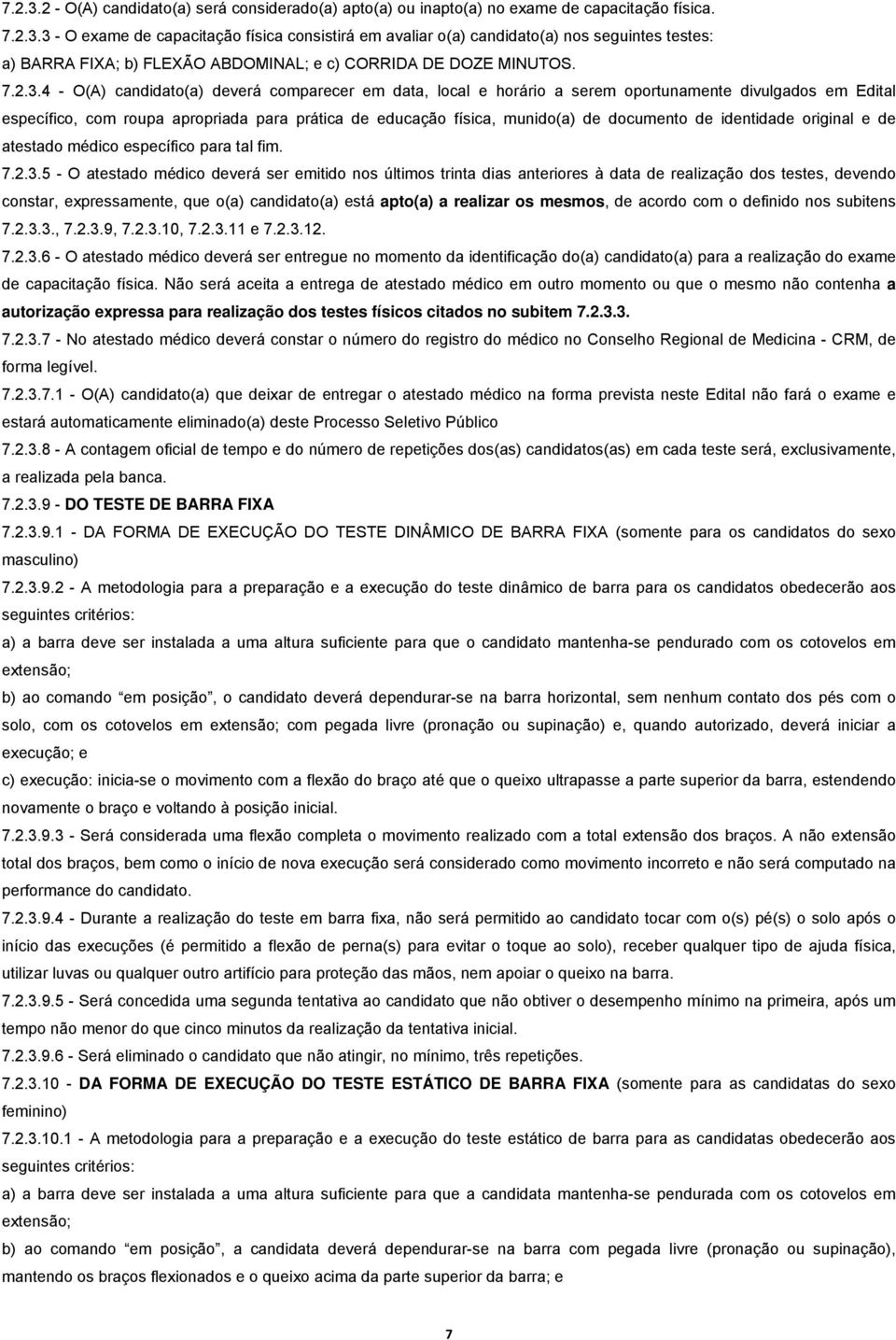 4 - O(A) candidato(a) deverá comparecer em data, local e horário a serem oportunamente divulgados em Edital específico, com roupa apropriada para prática de educação física, munido(a) de documento de