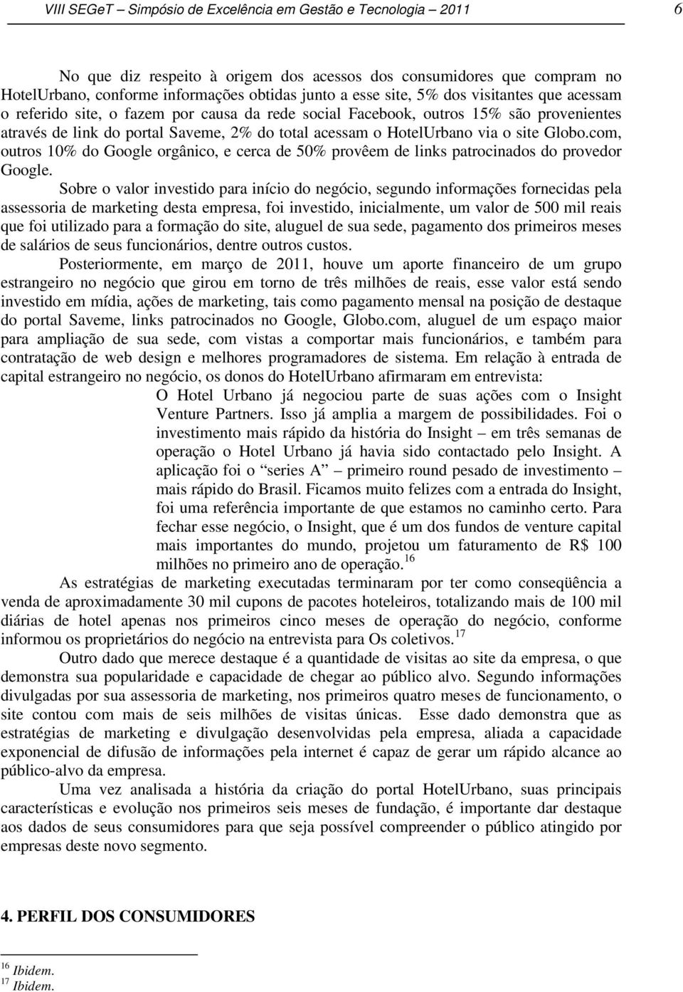 Globo.com, outros 10% do Google orgânico, e cerca de 50% provêem de links patrocinados do provedor Google.