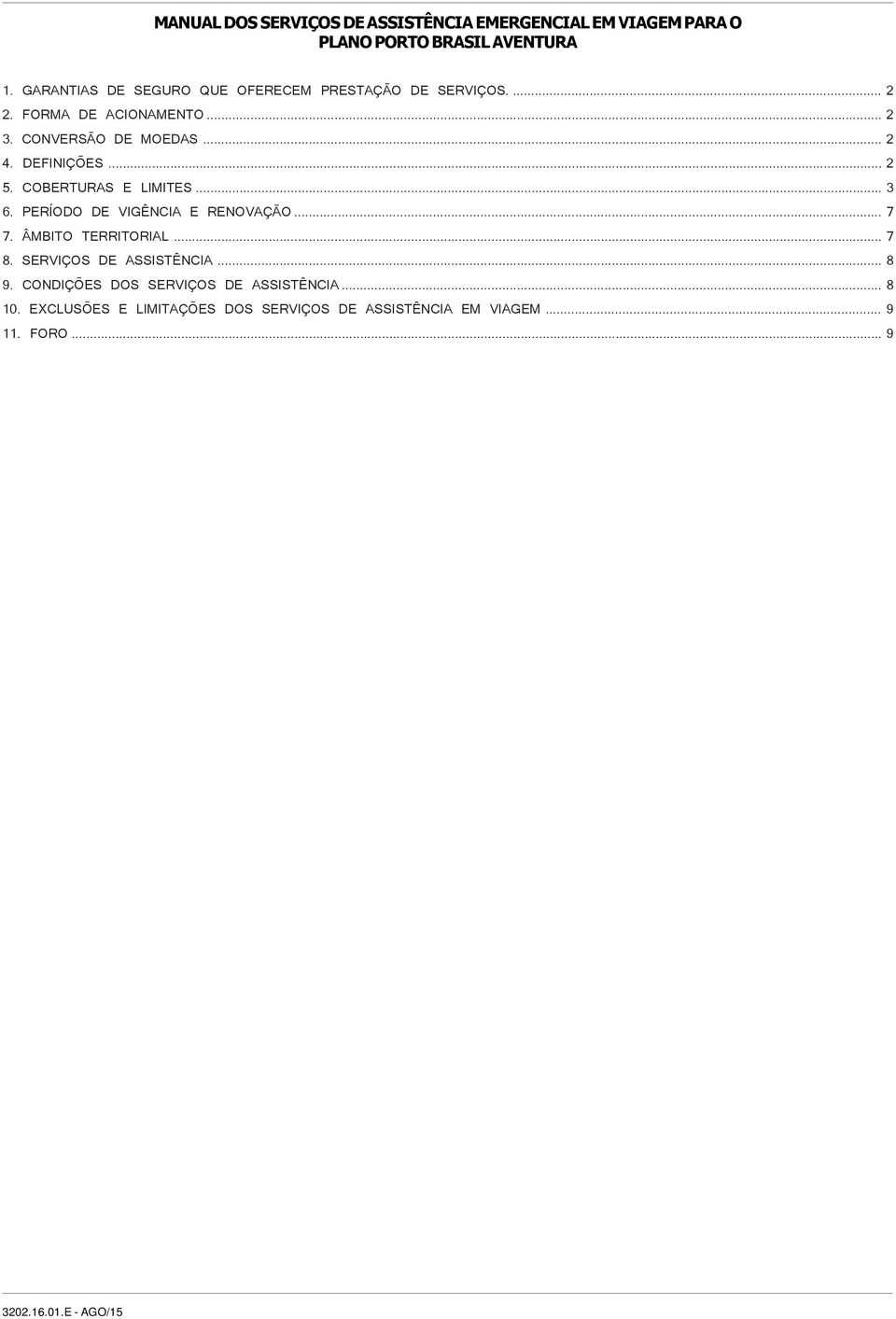 DEFINIÇÕES... 2 5. COBERTURAS E LIMITES... 3 6. PERÍODO DE VIGÊNCIA E RENOVAÇÃO... 7 7. ÂMBITO TERRITORIAL... 7 8.