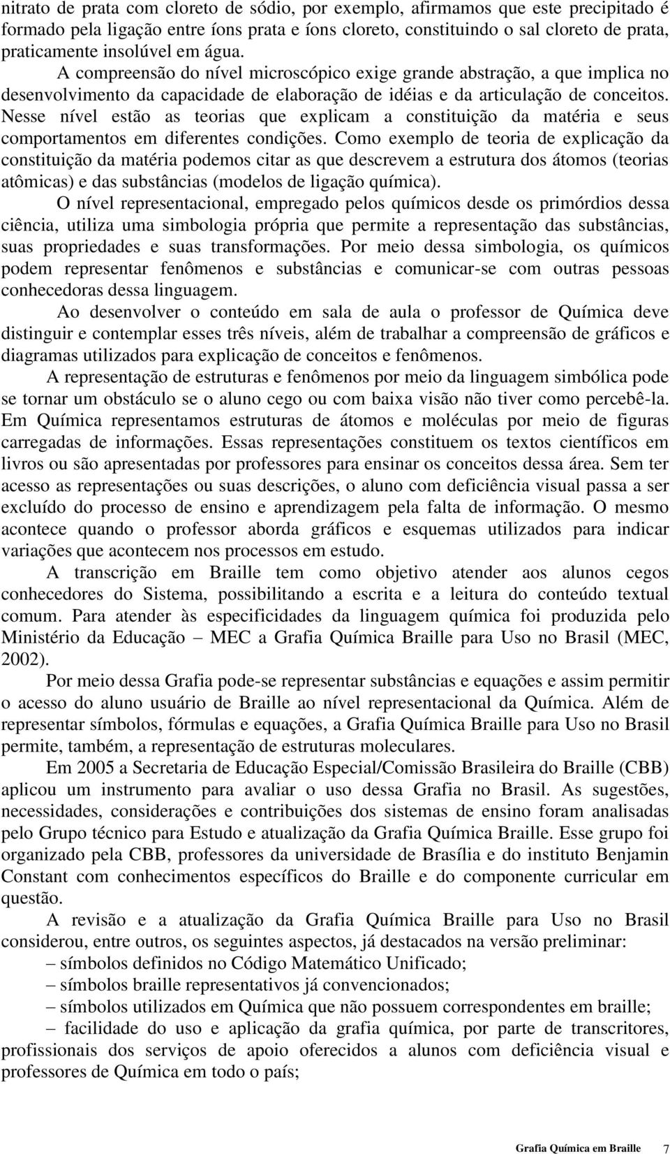 Nesse nível estão as teorias que explicam a constituição da matéria e seus comportamentos em diferentes condições.