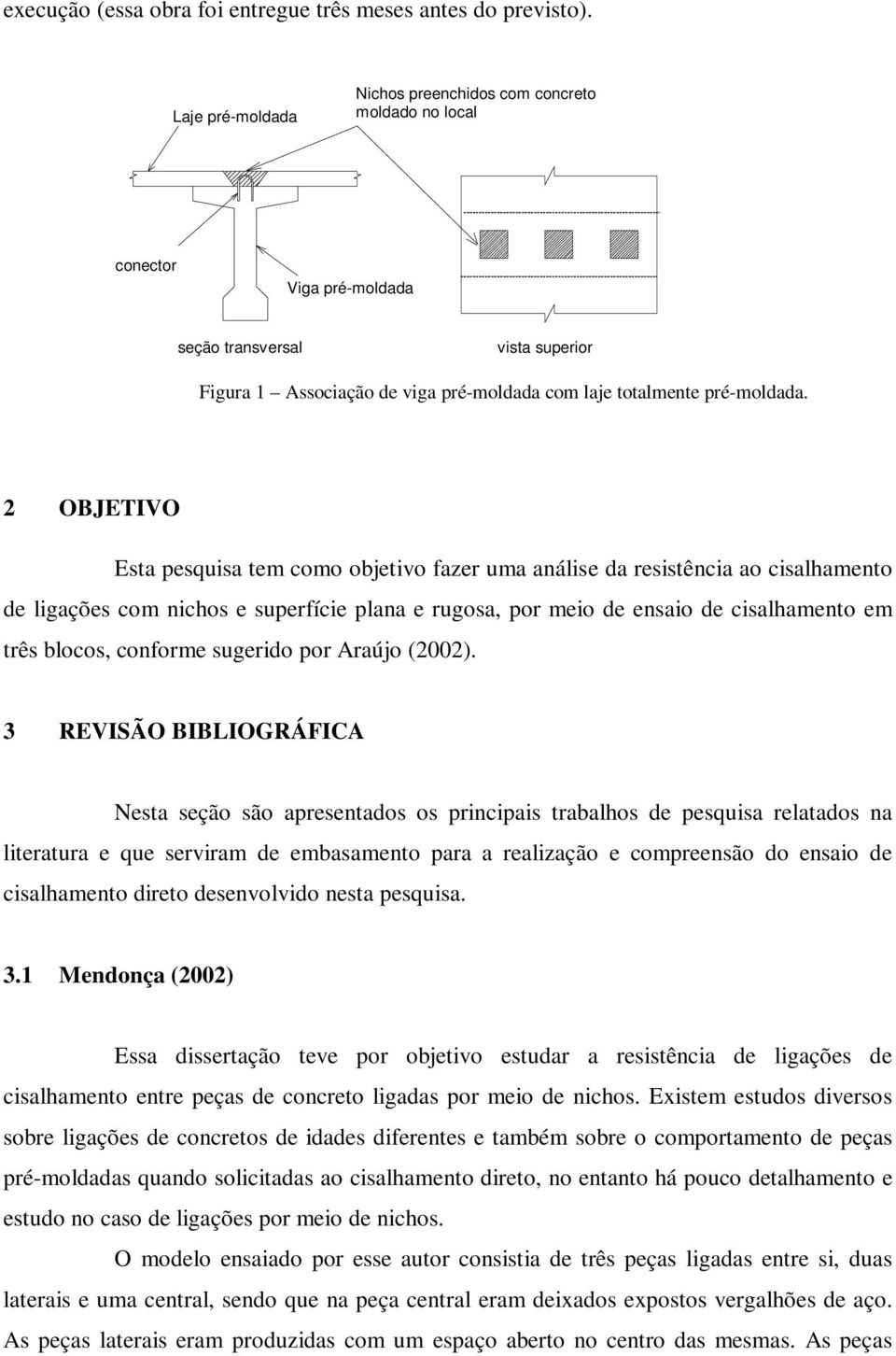 2 OBJETIVO Esta pesquisa tem como objetivo fazer uma análise da resistência ao cisalhamento de ligações com nichos e superfície plana e rugosa, por meio de ensaio de cisalhamento em três blocos,