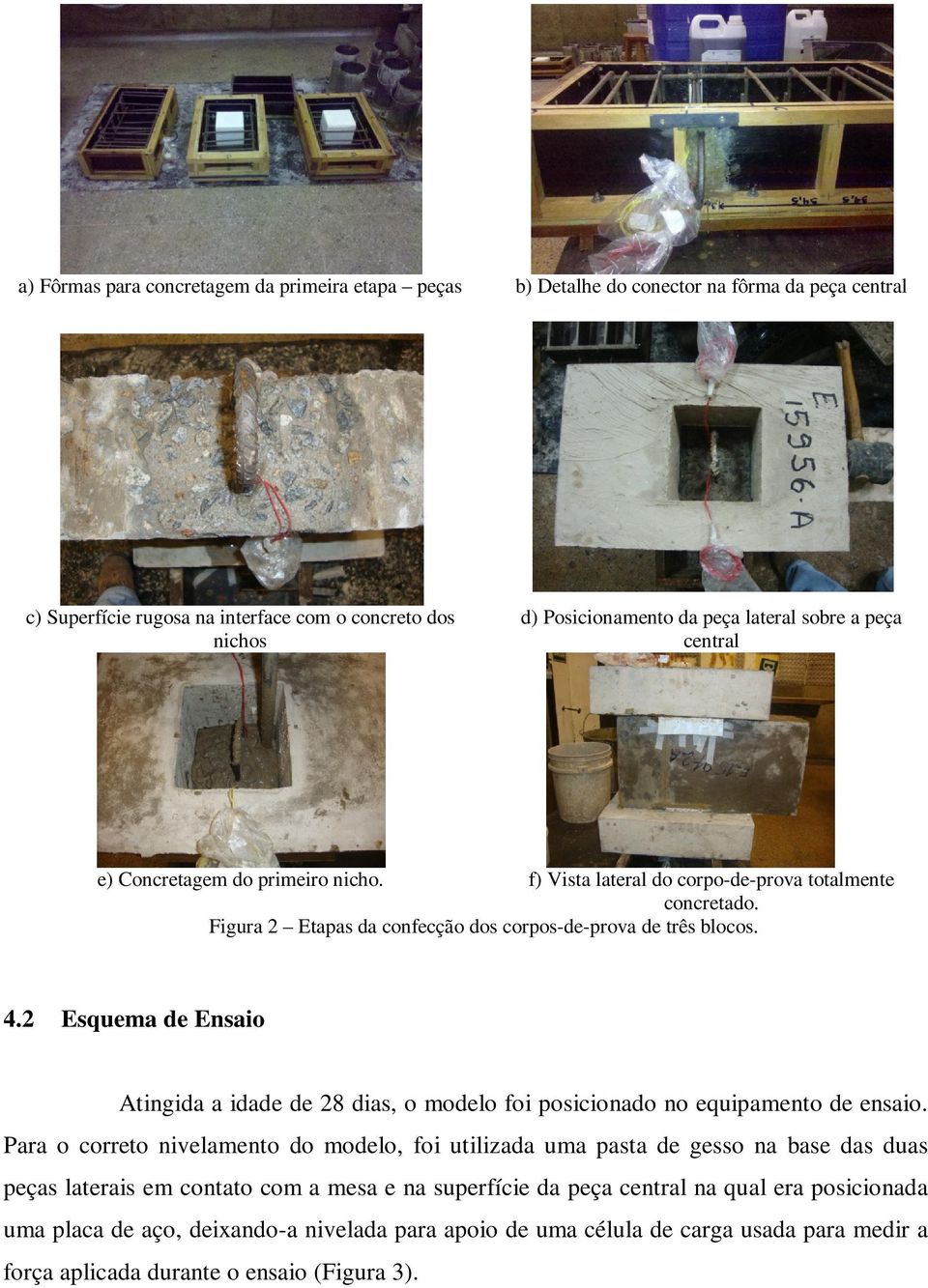 2 Esquema de Ensaio Atingida a idade de 28 dias, o modelo foi posicionado no equipamento de ensaio.