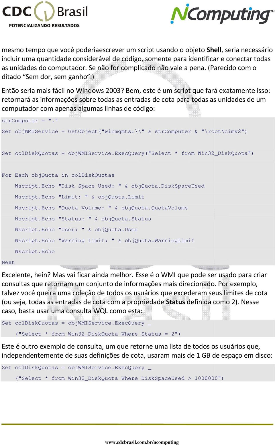 Bem, este é um script que fará exatamente isso: retornará as informações sobre todas as entradas de cota para todas as unidades de um computador com apenas algumas linhas de código: strcomputer = ".