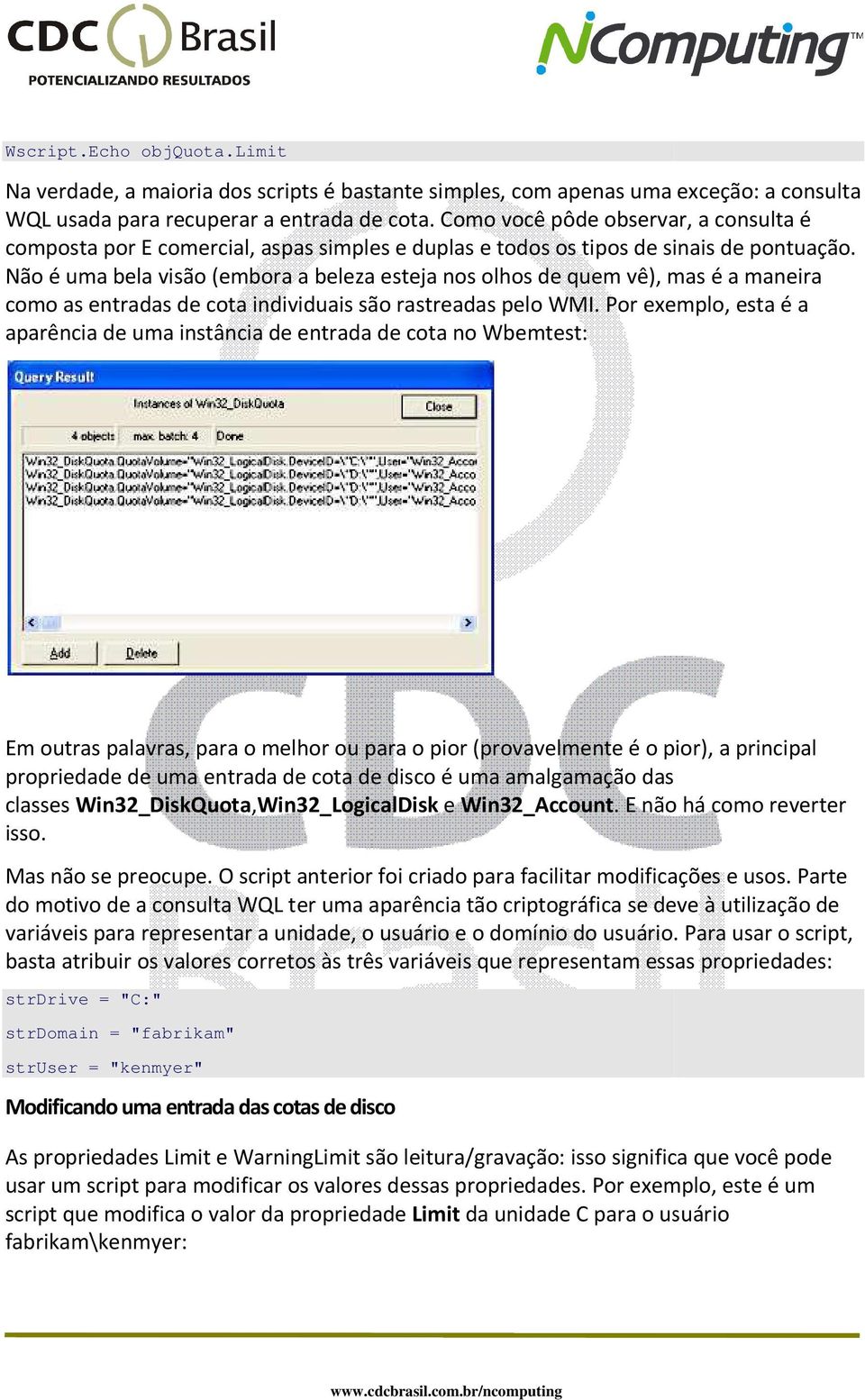 Não é uma bela visão (embora a beleza esteja nos olhos de quem vê), mas é a maneira como as entradas de cota individuais são rastreadas pelo WMI.