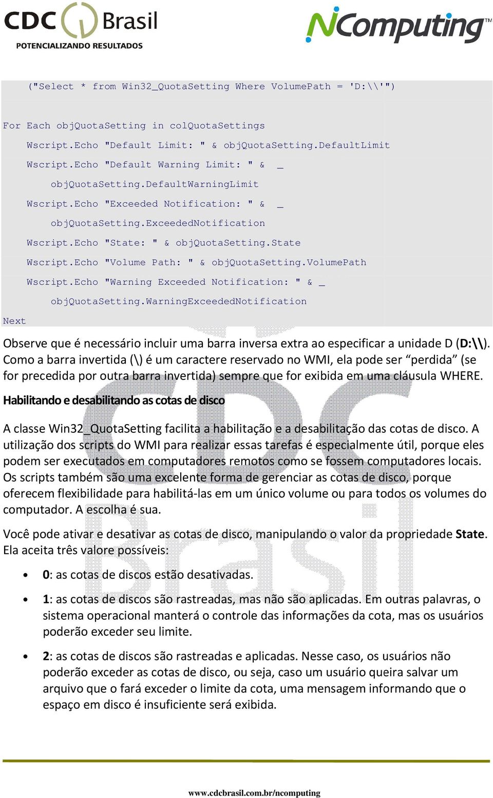 state Wscript.Echo "Volume Path: " & objquotasetting.volumepath Wscript.Echo "Warning Exceeded Notification: " & _ objquotasetting.