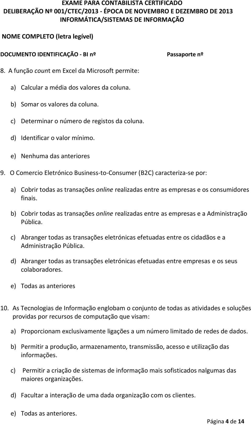 b) Cobrir todas as transações online realizadas entre as empresas e a Administração Pública. c) Abranger todas as transações eletrónicas efetuadas entre os cidadãos e a Administração Pública.