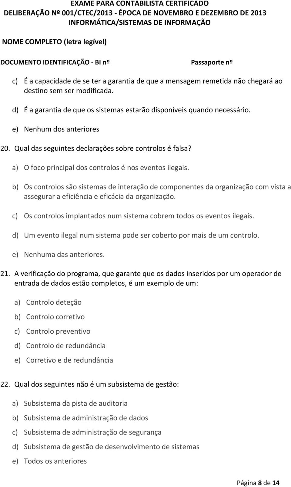 b) Os controlos são sistemas de interação de componentes da organização com vista a assegurar a eficiência e eficácia da organização.