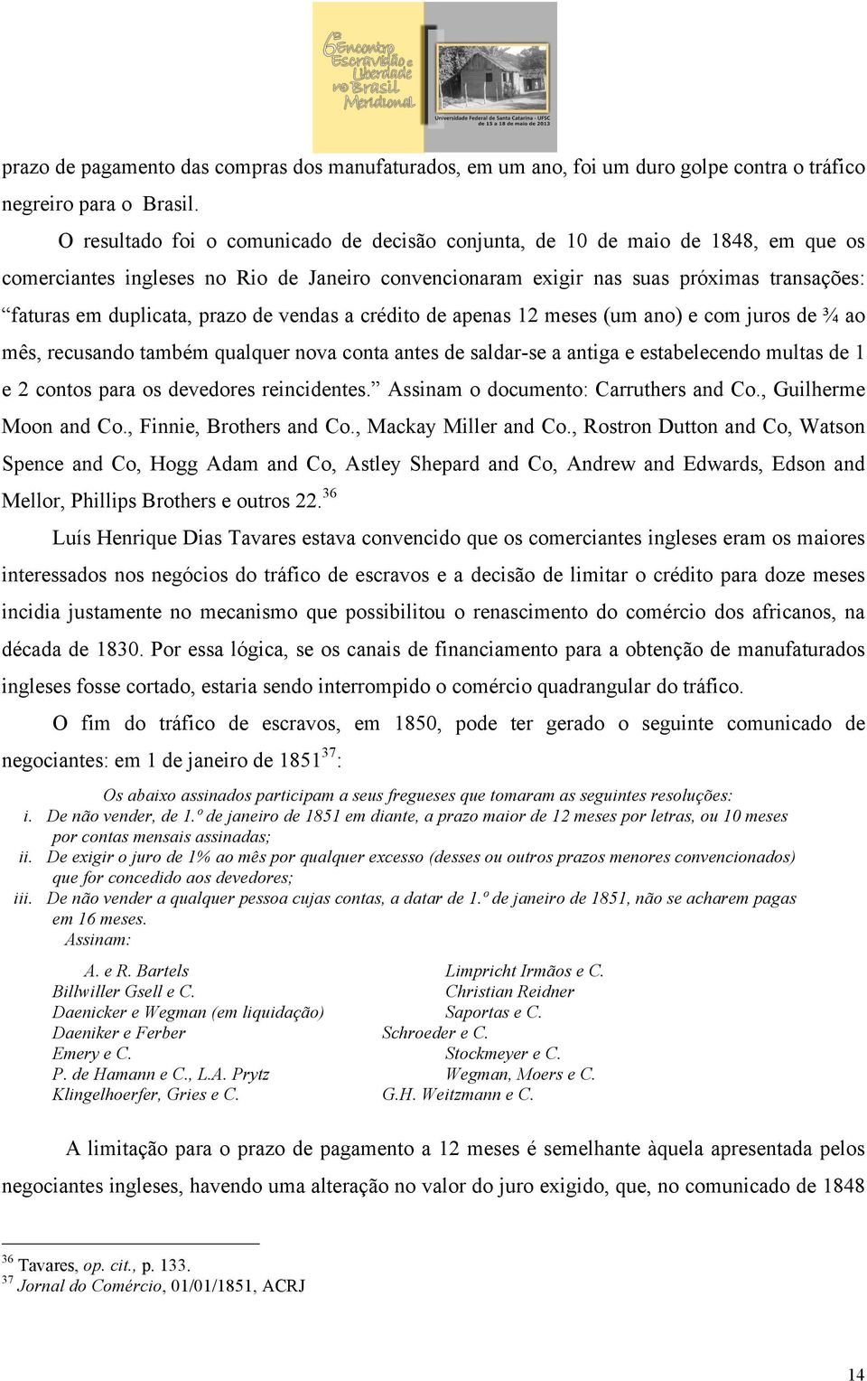 prazo de vendas a crédito de apenas 12 meses (um ano) e com juros de ¾ ao mês, recusando também qualquer nova conta antes de saldar-se a antiga e estabelecendo multas de 1 e 2 contos para os