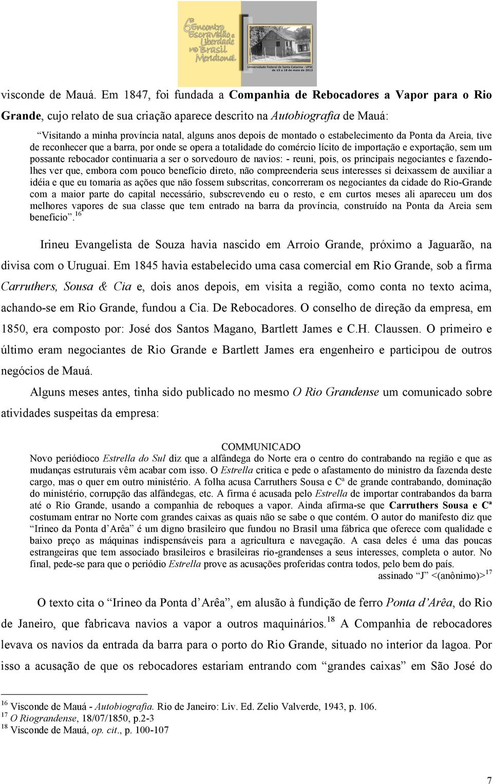 de montado o estabelecimento da Ponta da Areia, tive de reconhecer que a barra, por onde se opera a totalidade do comércio lícito de importação e exportação, sem um possante rebocador continuaria a