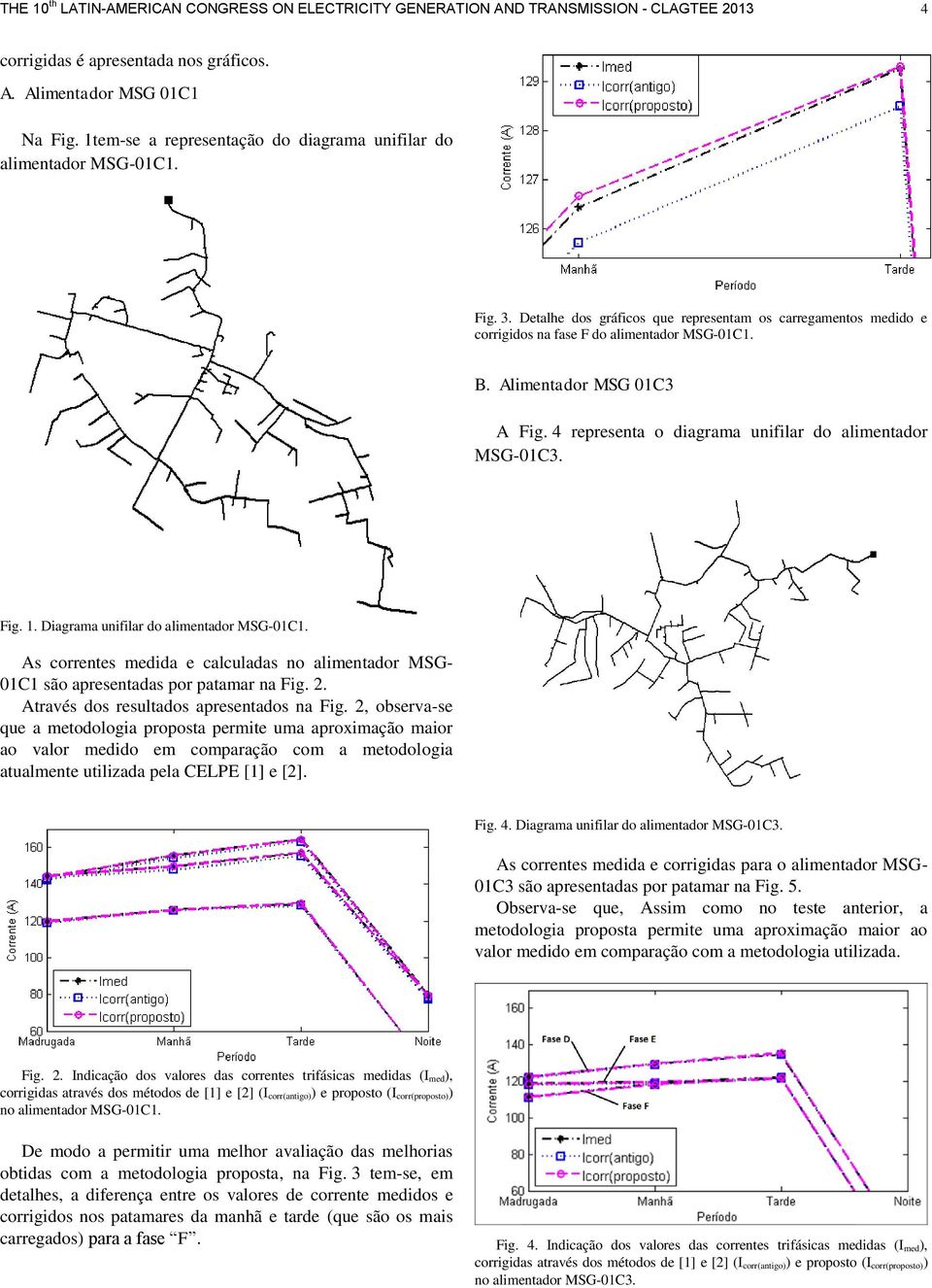 Alimentador MSG 01C3 A Fig. 4 representa o diagrama unifilar do alimentador MSG-01C3. Fig. 1. Diagrama unifilar do alimentador MSG-01C1.