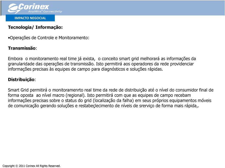 Distribuição: Smart Grid permitirá o monitoramenrto real time da rede de distribuição até o nível do consumidor final de forma oposta ao nível macro (regional).