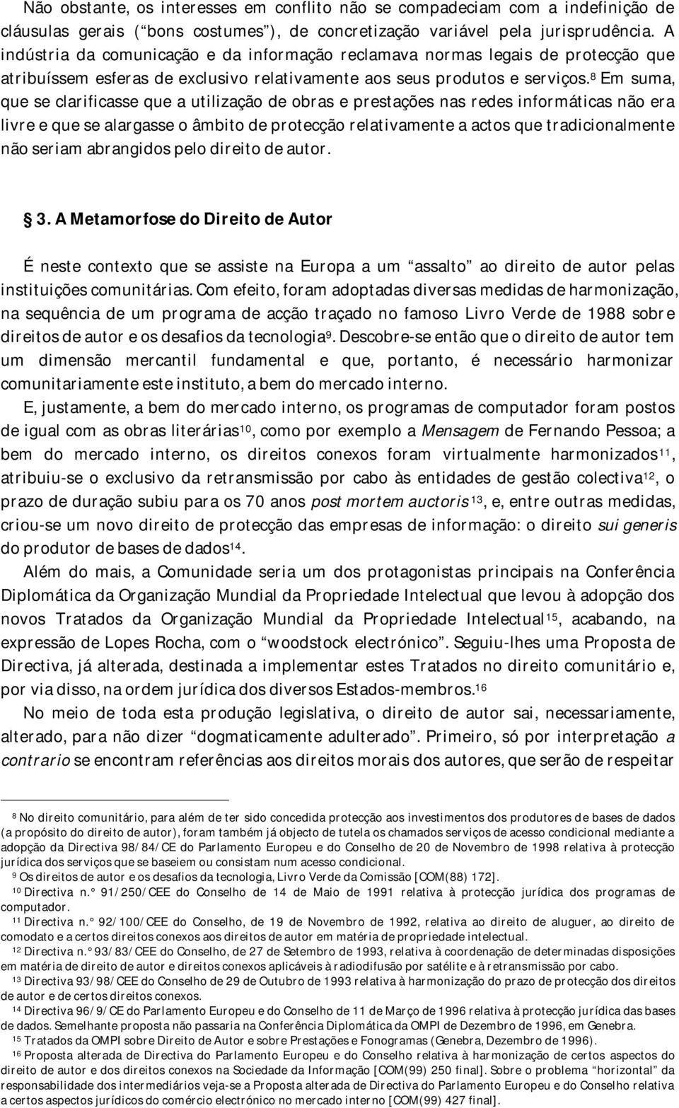 8 Em suma, que se clarificasse que a utilização de obras e prestações nas redes informáticas não era livre e que se alargasse o âmbito de protecção relativamente a actos que tradicionalmente não