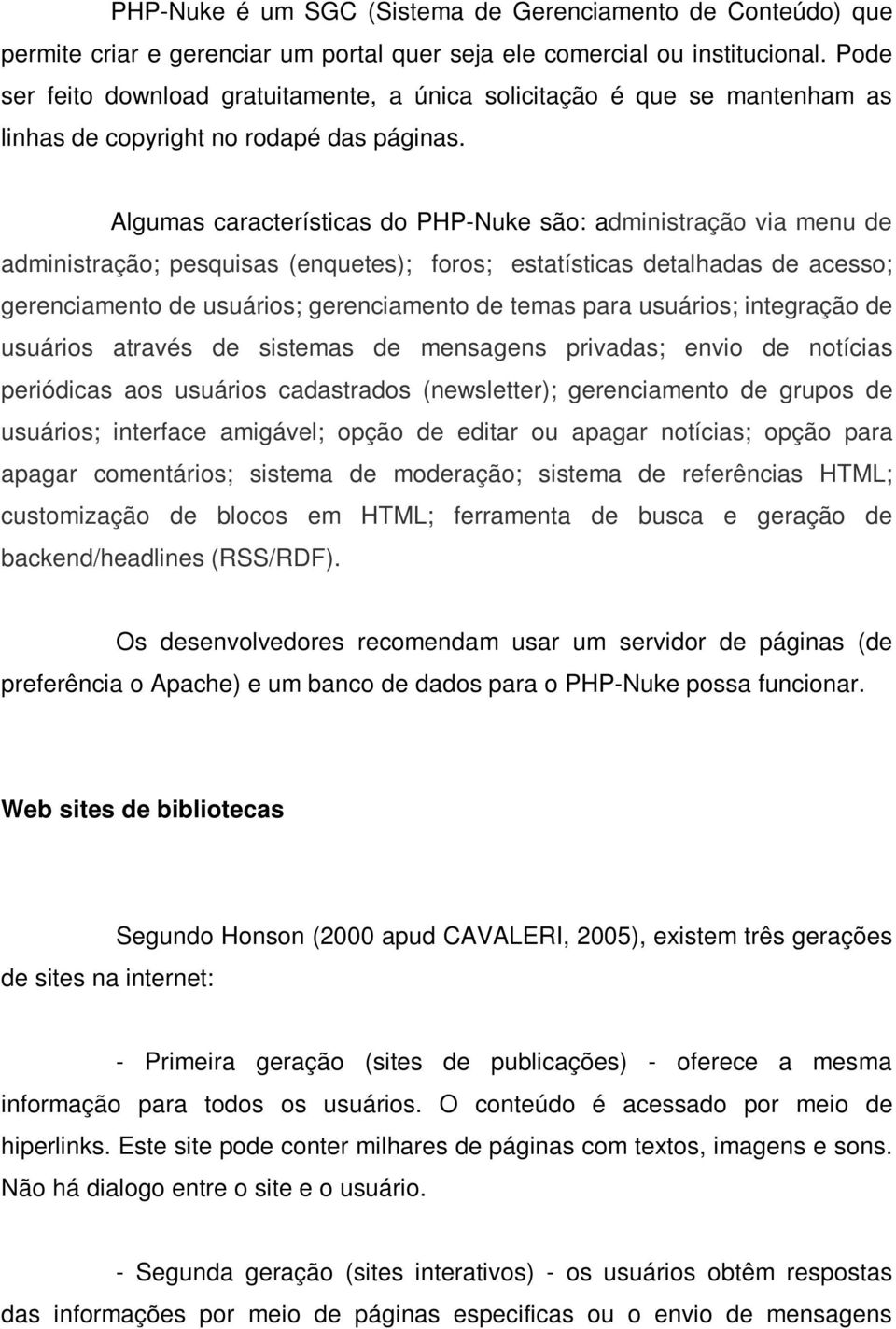 Algumas características do PHP-Nuke são: administração via menu de administração; pesquisas (enquetes); foros; estatísticas detalhadas de acesso; gerenciamento de usuários; gerenciamento de temas