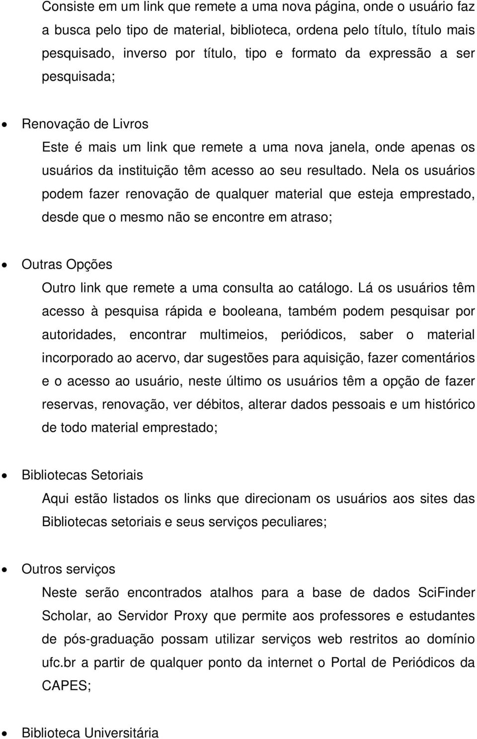 Nela os usuários podem fazer renovação de qualquer material que esteja emprestado, desde que o mesmo não se encontre em atraso; Outras Opções Outro link que remete a uma consulta ao catálogo.