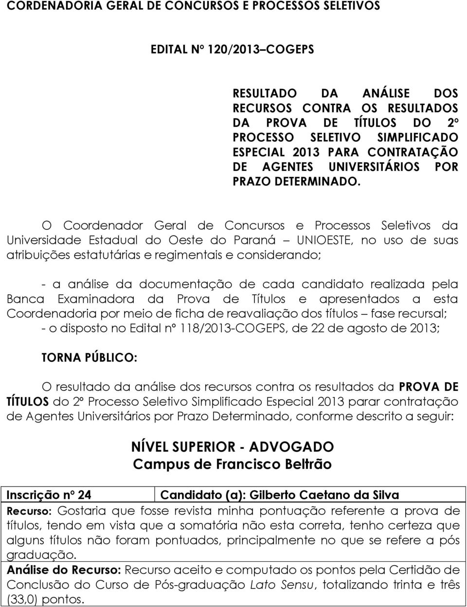 O Coordenador Geral de Concursos e Processos Seletivos da Universidade Estadual do Oeste do Paraná UNIOESTE, no uso de suas atribuições estatutárias e regimentais e considerando; - a análise da