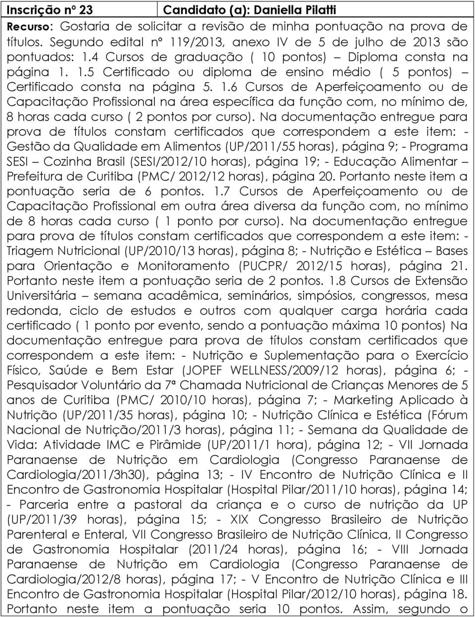 1.6 Cursos de Aperfeiçoamento ou de Capacitação Profissional na área específica da função com, no mínimo de, 8 horas cada curso ( 2 pontos por curso).