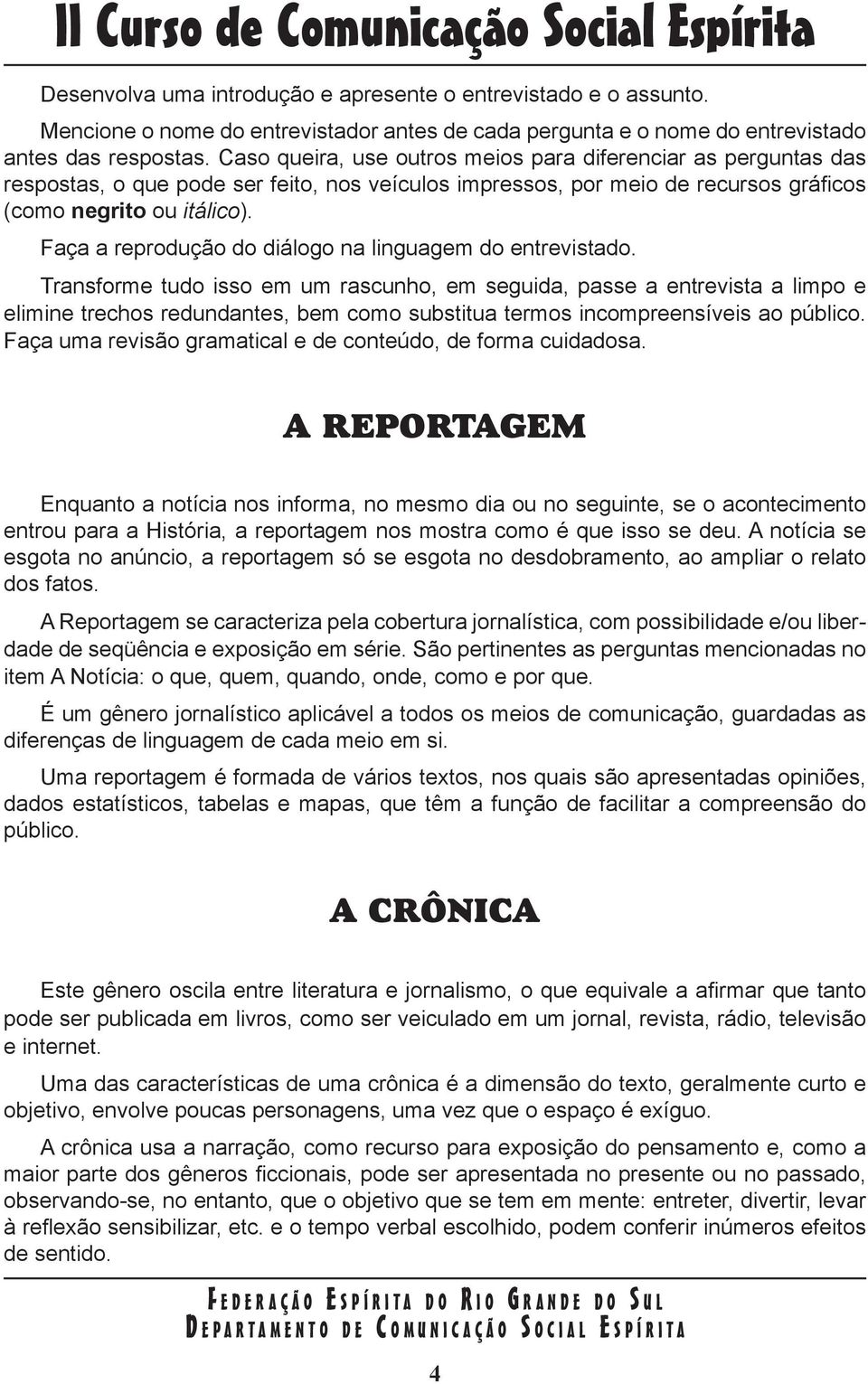 Faça a reprodução do diálogo na linguagem do entrevistado.