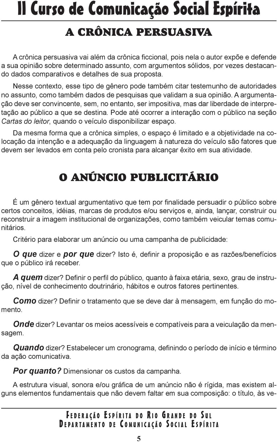 A argumentação deve ser convincente, sem, no entanto, ser impositiva, mas dar liberdade de interpretação ao público a que se destina.