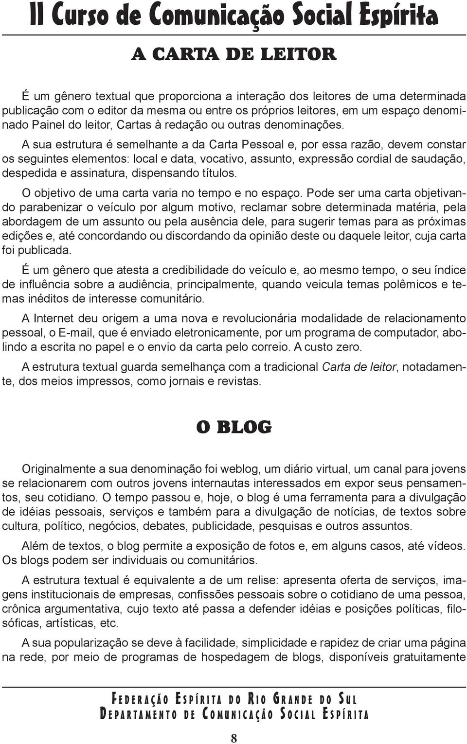 A sua estrutura é semelhante a da Carta Pessoal e, por essa razão, devem constar os seguintes elementos: local e data, vocativo, assunto, expressão cordial de saudação, despedida e assinatura,