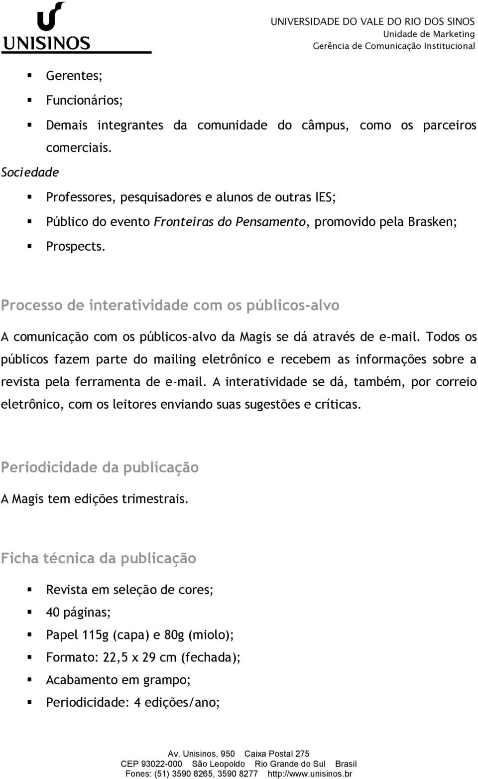 Processo de interatividade com os públicos-alvo A comunicação com os públicos-alvo da Magis se dá através de e-mail.