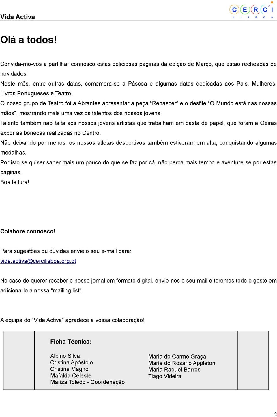 O nosso grupo de Teatro foi a Abrantes apresentar a peça Renascer e o desfile O Mundo está nas nossas mãos, mostrando mais uma vez os talentos dos nossos jovens.