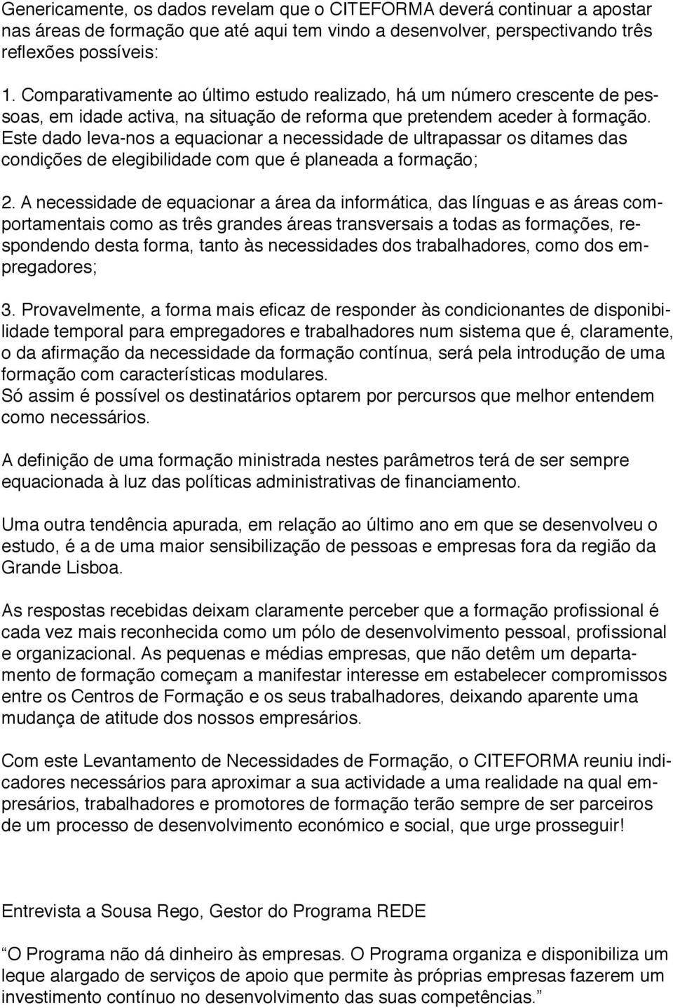 Este dado leva-nos a equacionar a necessidade de ultrapassar os ditames das condições de elegibilidade com que é planeada a formação; 2.