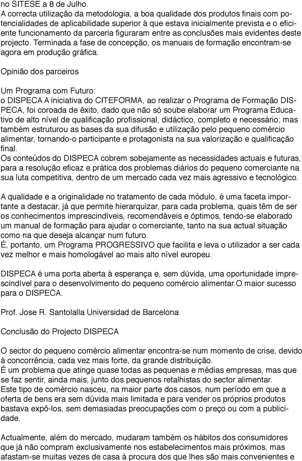 figuraram entre as conclusões mais evidentes deste projecto. Terminada a fase de concepção, os manuais de formação encontram-se agora em produção gráfica.