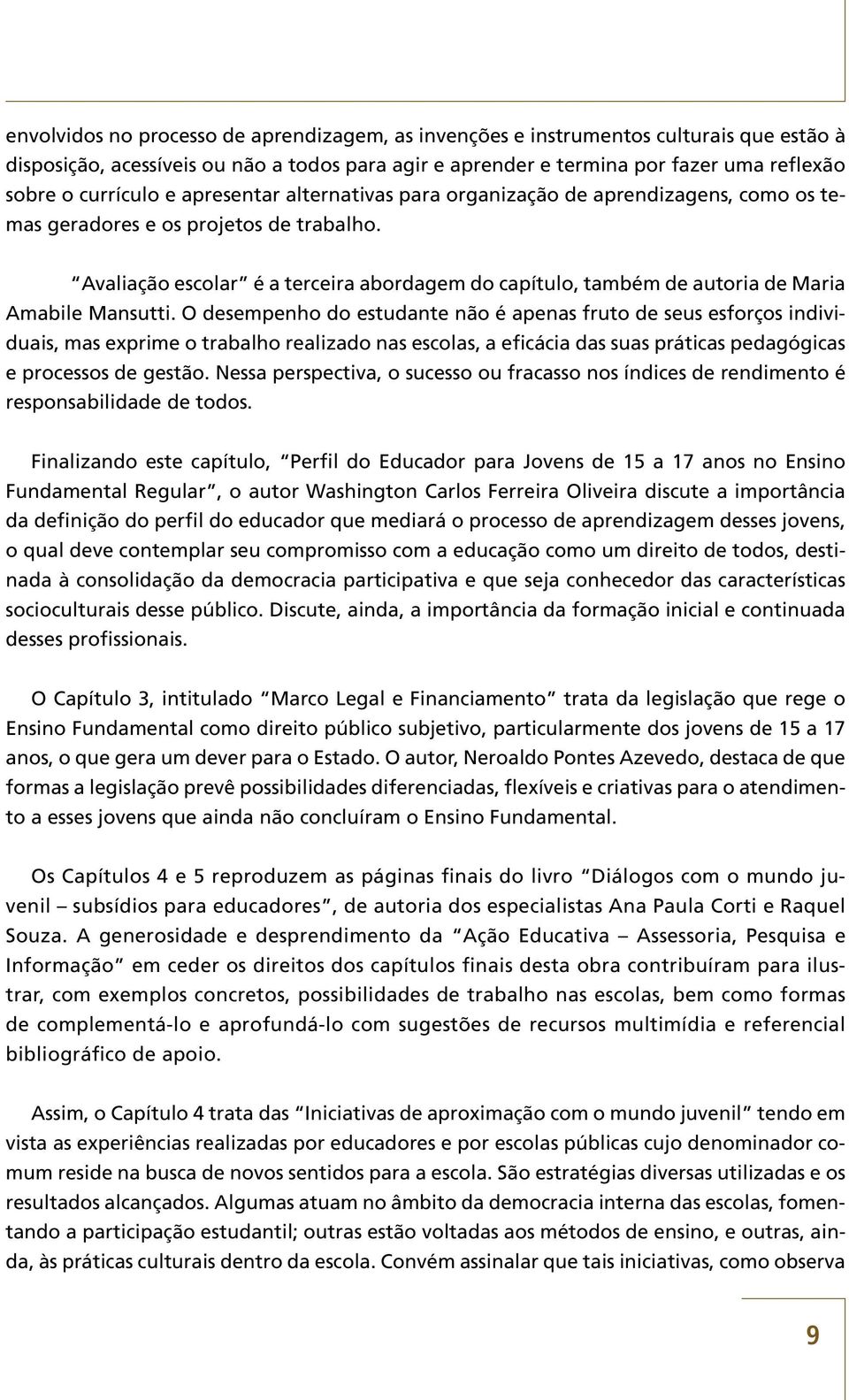 Avaliação escolar é a terceira abordagem do capítulo, também de autoria de Maria Amabile Mansutti.