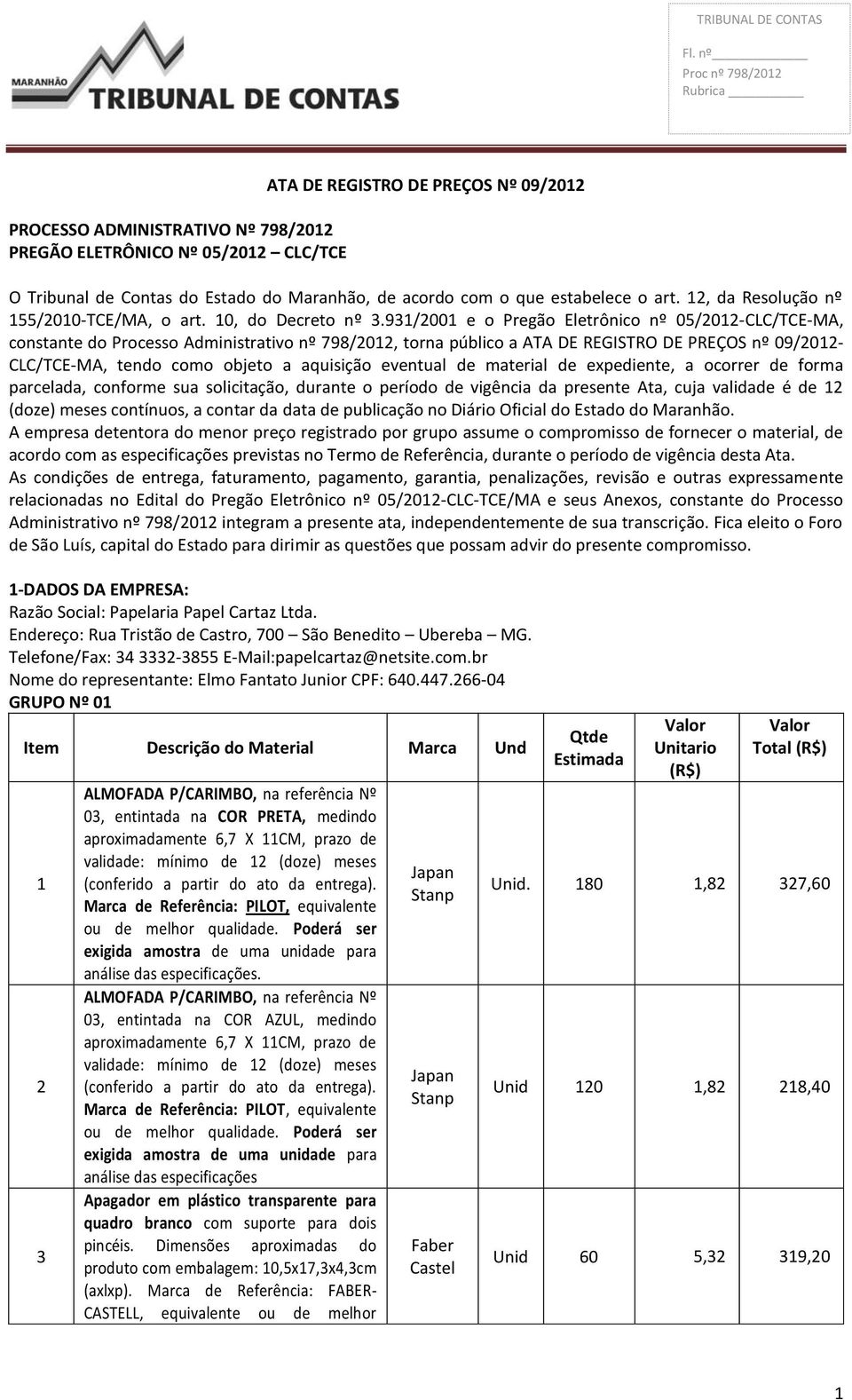 931/2001 e o Pregão Eletrônico nº 05/2012-CLC/TCE-MA, constante do Processo Administrativo nº 798/2012, torna público a ATA DE REGISTRO DE PREÇOS nº 09/2012- CLC/TCE-MA, tendo como objeto a aquisição