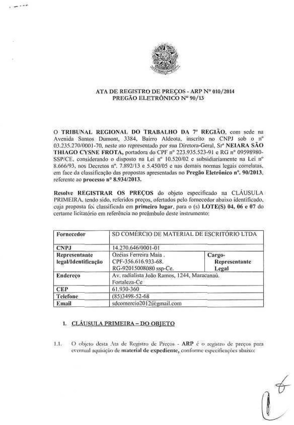 520/02 e subsidiariamente na Lei n 8.666/93, nos Decretos n. 7.892/13 e 5.450/05 e nas demais normas legais correlatas, em face da classificação das propostas apresentadas no Pregão Eletrônico n.